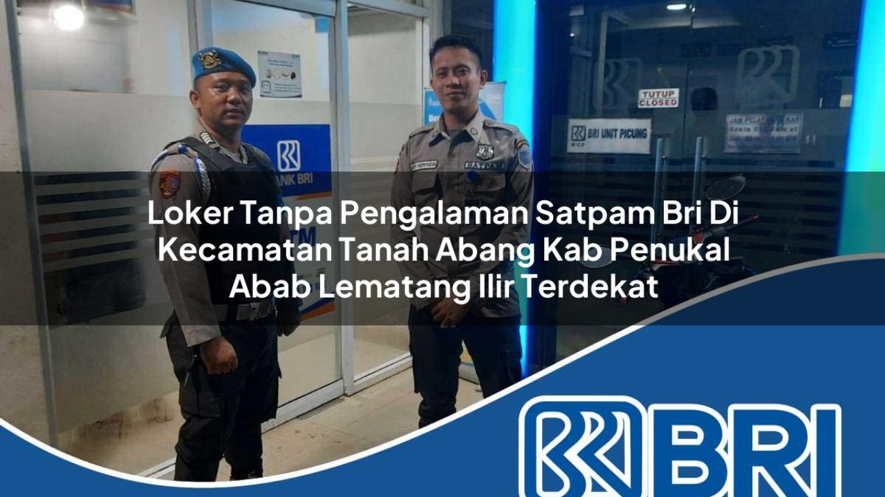 loker-tanpa-pengalaman-satpam-bri-di-kecamatan-tanah-abang-kab-penukal-abab-lematang-ilir-terdekat-1754190619.jpg loker tanpa pengalaman satpam bri di kecamatan tanah abang kab penukal abab lematang ilir terdekat 1754190619