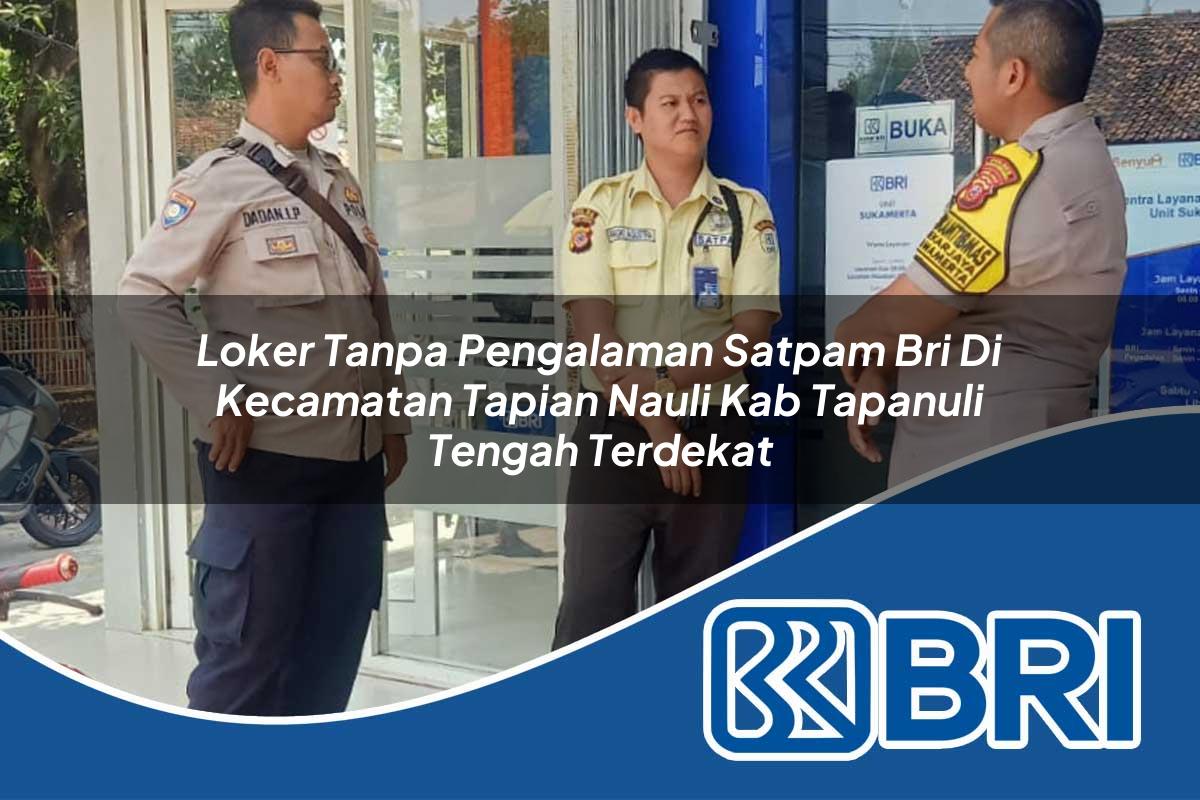 loker tanpa pengalaman satpam bri di kecamatan tapian nauli kab tapanuli tengah terdekat 1754012069