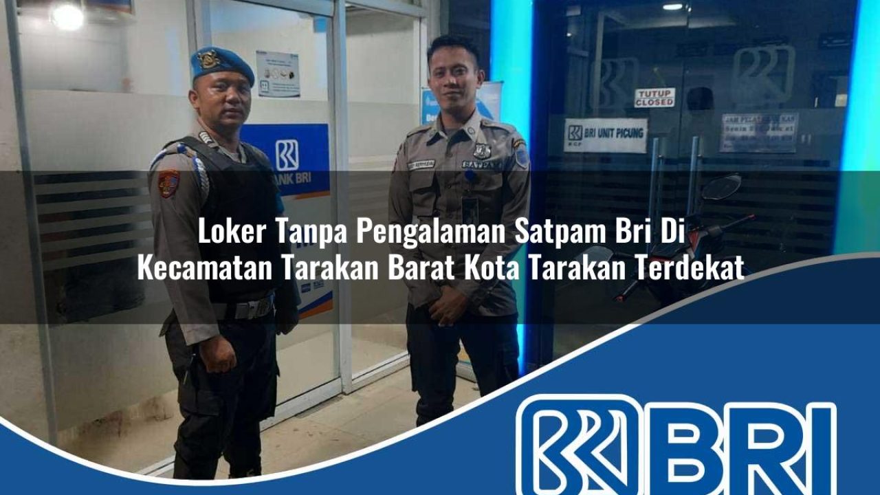 loker tanpa pengalaman satpam bri di kecamatan tarakan barat kota tarakan terdekat 1754430754
