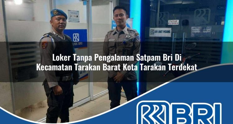 loker tanpa pengalaman satpam bri di kecamatan tarakan barat kota tarakan terdekat 1754430754