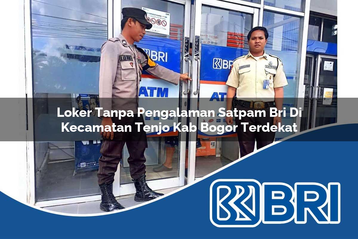 loker tanpa pengalaman satpam bri di kecamatan tenjo kab bogor terdekat 1754294319