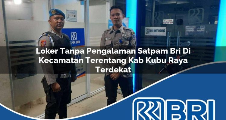 loker tanpa pengalaman satpam bri di kecamatan terentang kab kubu raya terdekat 1754410236