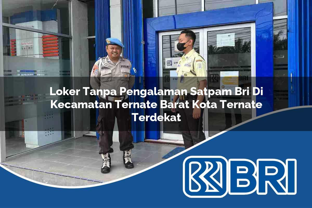 loker-tanpa-pengalaman-satpam-bri-di-kecamatan-ternate-barat-kota-ternate-terdekat-1754541528.jpg loker tanpa pengalaman satpam bri di kecamatan ternate barat kota ternate terdekat 1754541528