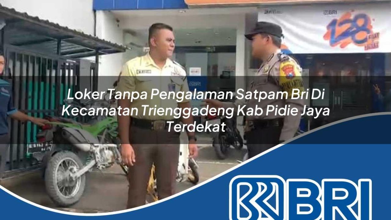 loker-tanpa-pengalaman-satpam-bri-di-kecamatan-trienggadeng-kab-pidie-jaya-terdekat-1754450076.jpg loker tanpa pengalaman satpam bri di kecamatan trienggadeng kab pidie jaya terdekat 1754450076