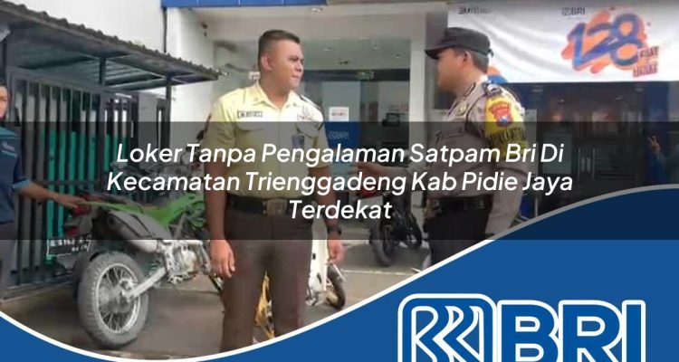 loker tanpa pengalaman satpam bri di kecamatan trienggadeng kab pidie jaya terdekat 1754450076