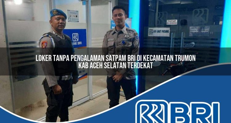 loker tanpa pengalaman satpam bri di kecamatan trumon kab aceh selatan terdekat 1754558078