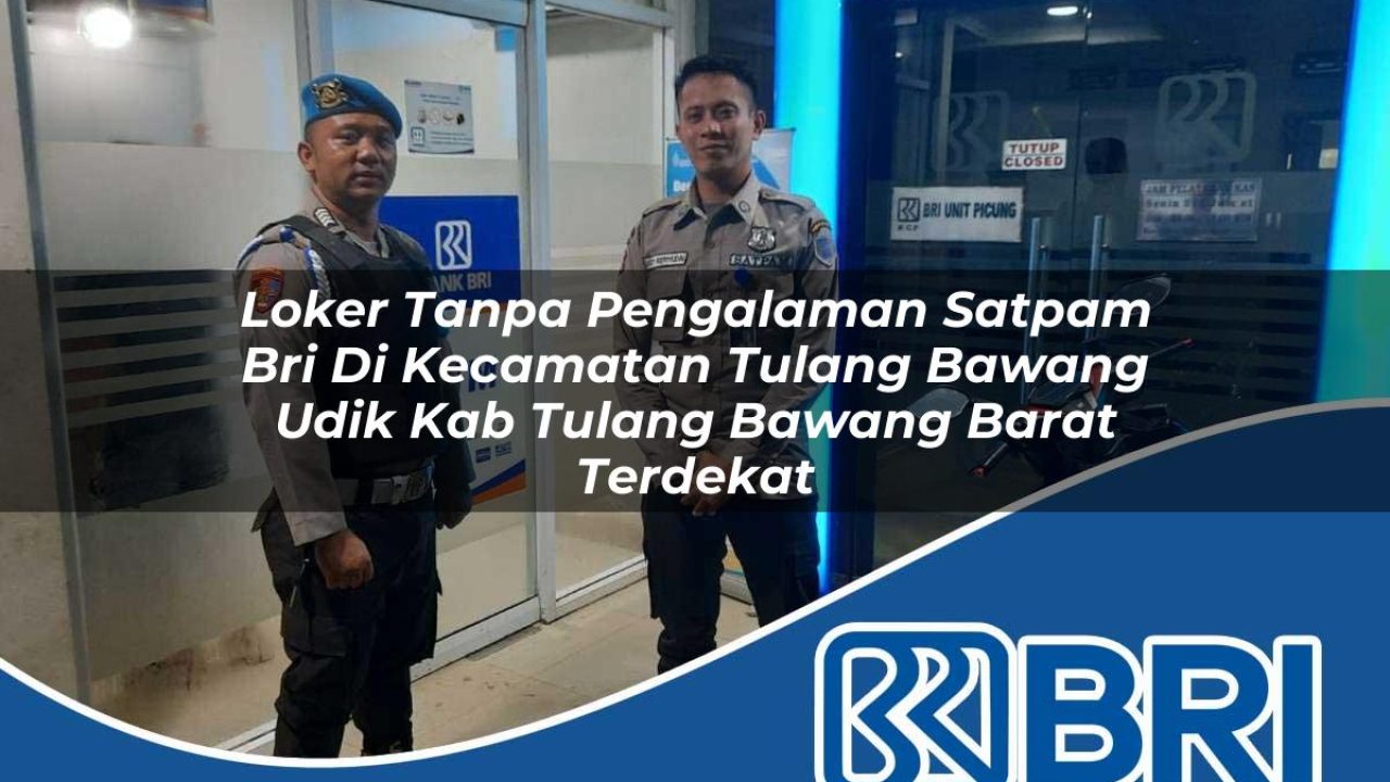 loker tanpa pengalaman satpam bri di kecamatan tulang bawang udik kab tulang bawang barat terdekat 1754498065