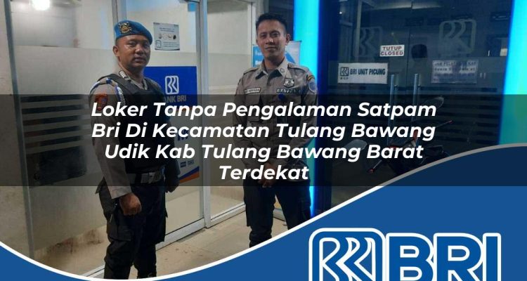 loker tanpa pengalaman satpam bri di kecamatan tulang bawang udik kab tulang bawang barat terdekat 1754498065