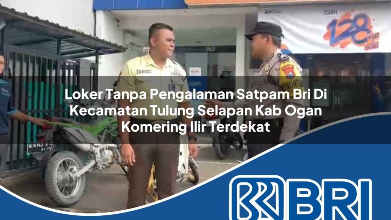 loker-tanpa-pengalaman-satpam-bri-di-kecamatan-tulung-selapan-kab-ogan-komering-ilir-terdekat-1754437835.jpg loker tanpa pengalaman satpam bri di kecamatan tulung selapan kab ogan komering ilir terdekat 1754437835