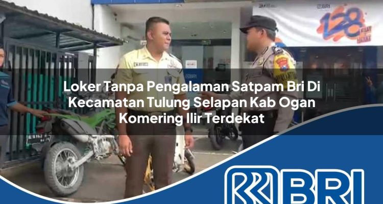 loker tanpa pengalaman satpam bri di kecamatan tulung selapan kab ogan komering ilir terdekat 1754437835