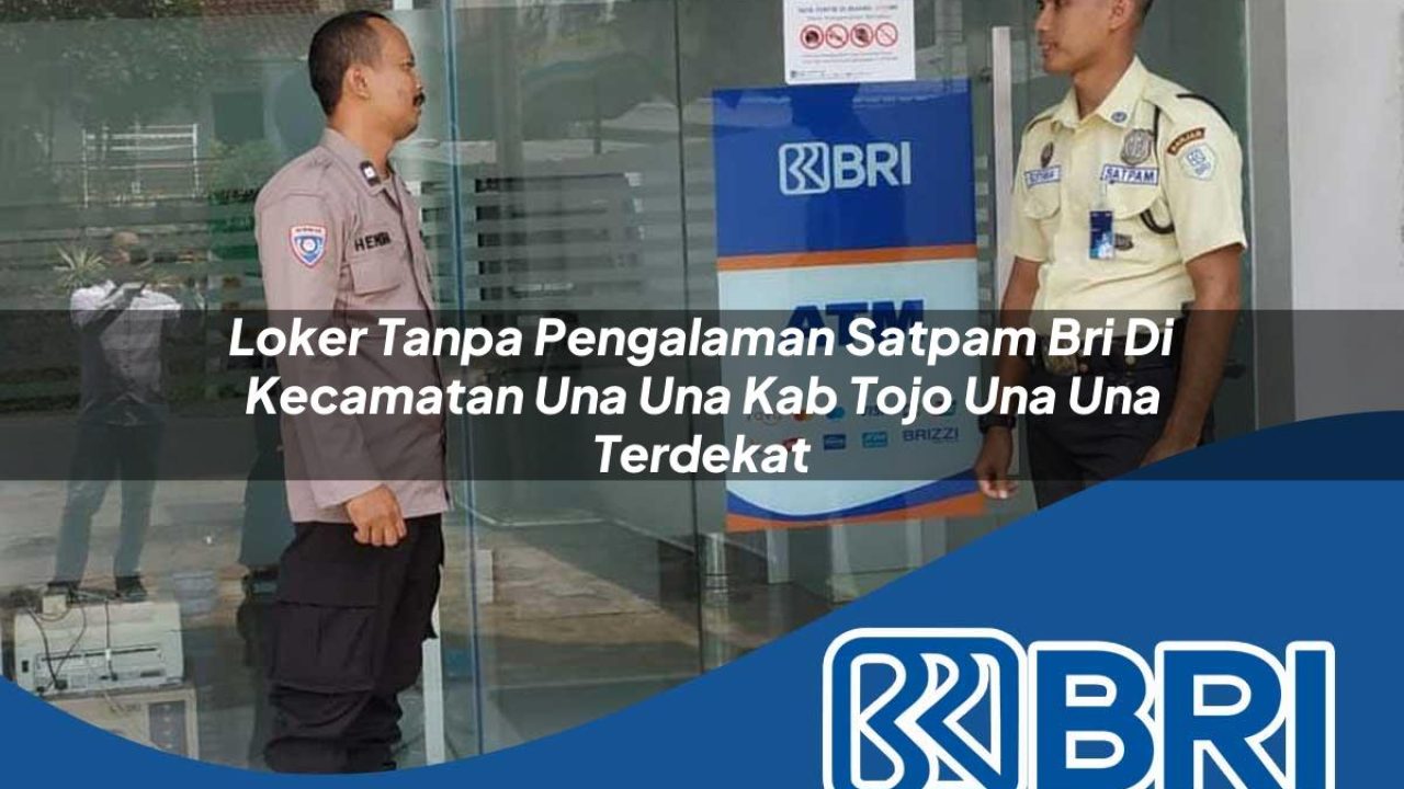 loker tanpa pengalaman satpam bri di kecamatan una una kab tojo una una terdekat 1754364019