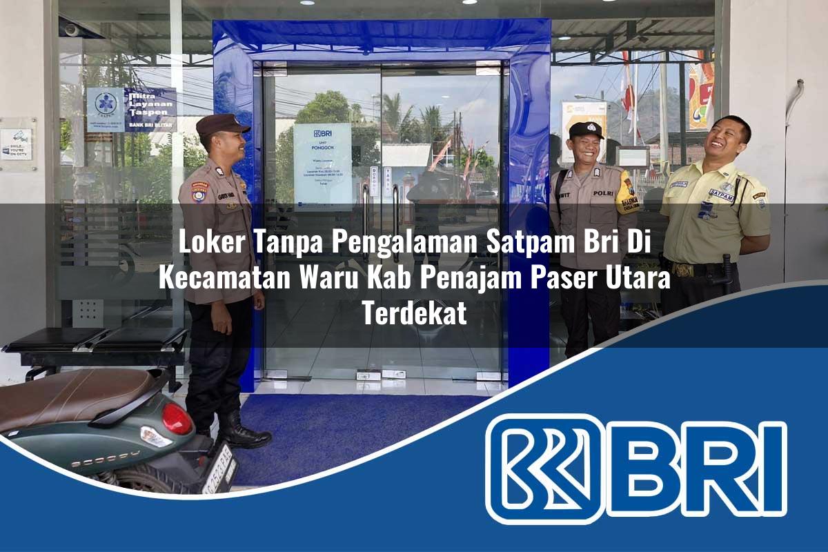 loker tanpa pengalaman satpam bri di kecamatan waru kab penajam paser utara terdekat 1753985085