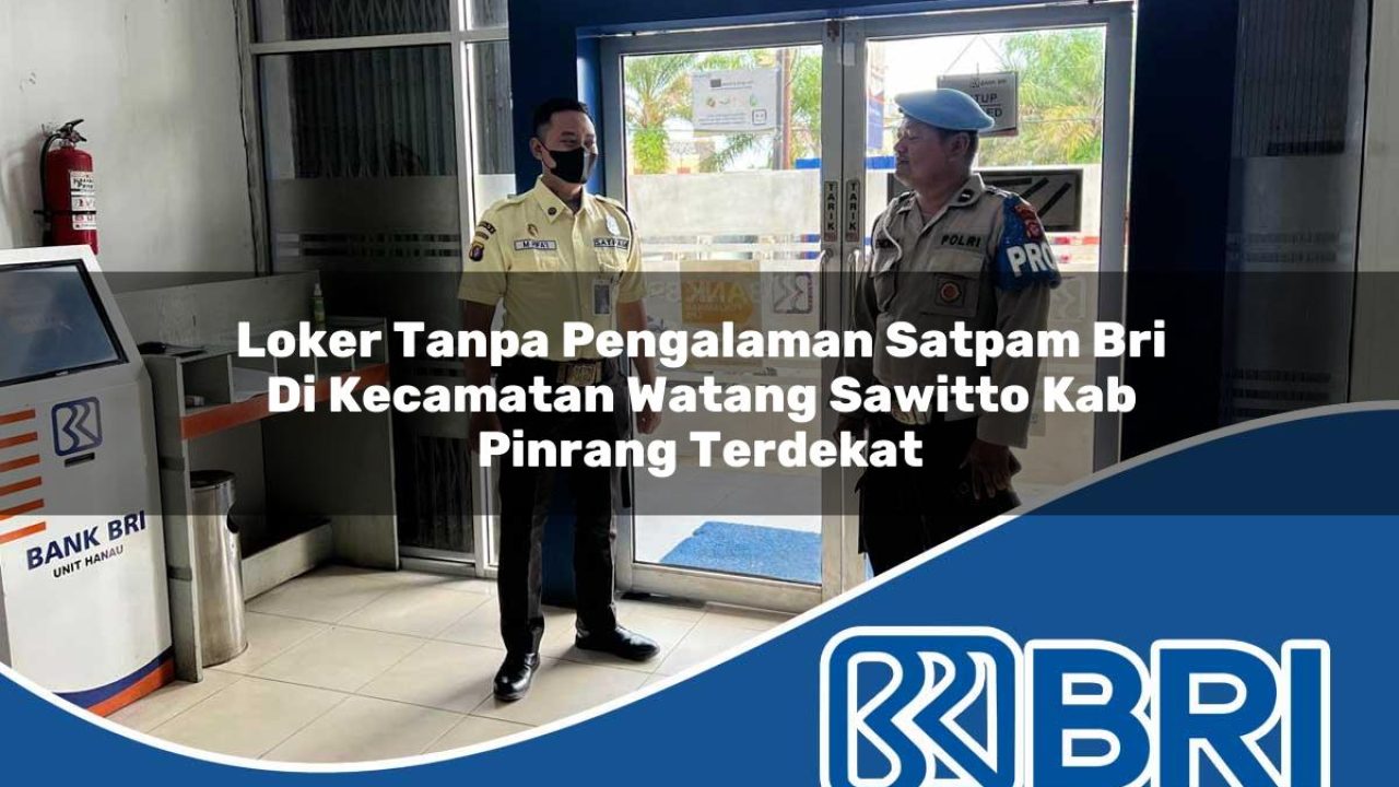loker tanpa pengalaman satpam bri di kecamatan watang sawitto kab pinrang terdekat 1754265540