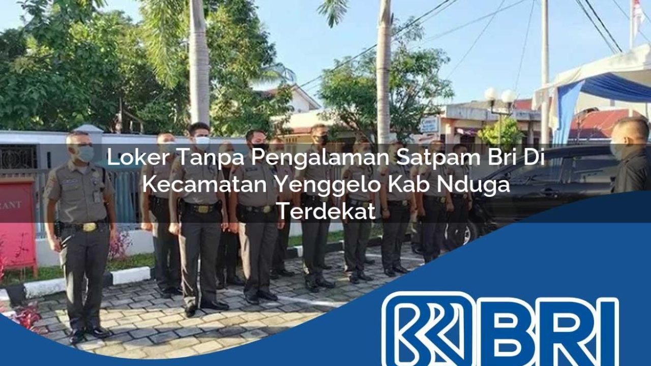 loker tanpa pengalaman satpam bri di kecamatan yenggelo kab nduga terdekat 1754322879
