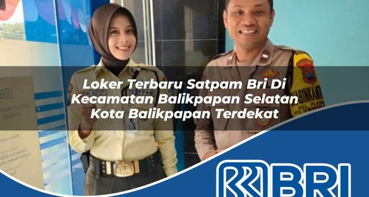 loker terbaru satpam bri di kecamatan balikpapan selatan kota balikpapan terdekat 1754290824