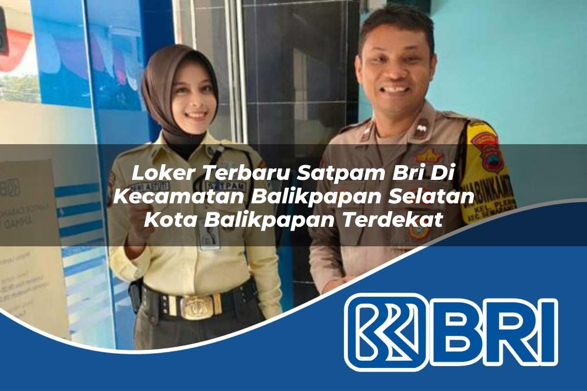 loker terbaru satpam bri di kecamatan balikpapan selatan kota balikpapan terdekat 1754290824
