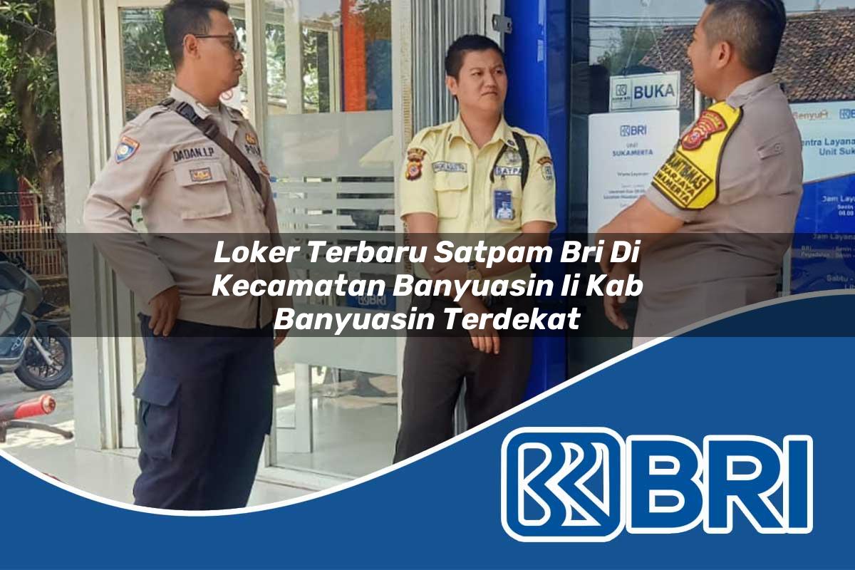loker terbaru satpam bri di kecamatan banyuasin ii kab banyuasin terdekat 1754222096