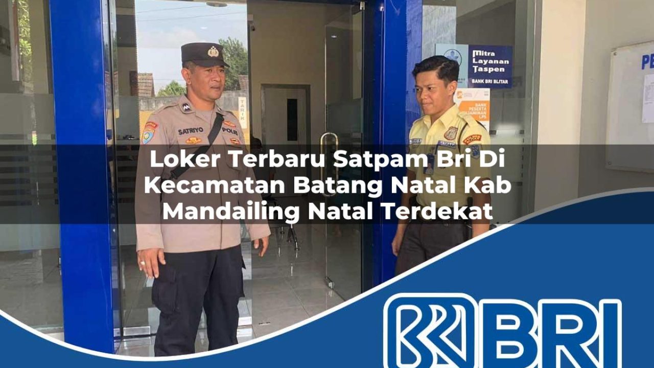 loker terbaru satpam bri di kecamatan batang natal kab mandailing natal terdekat 1754479118