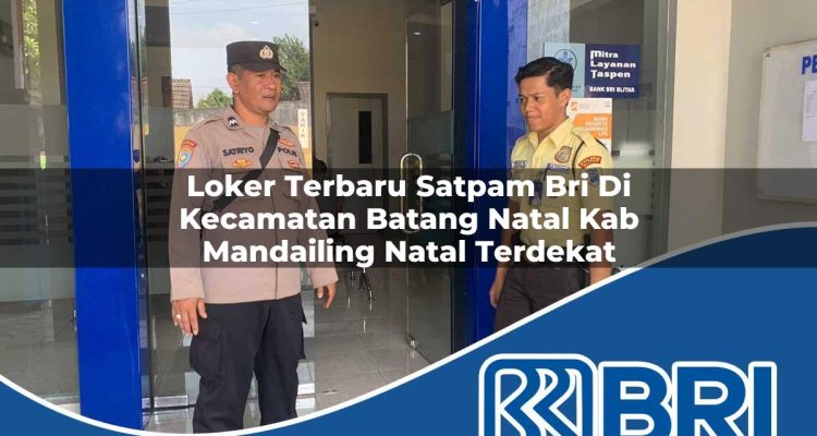 loker terbaru satpam bri di kecamatan batang natal kab mandailing natal terdekat 1754479118