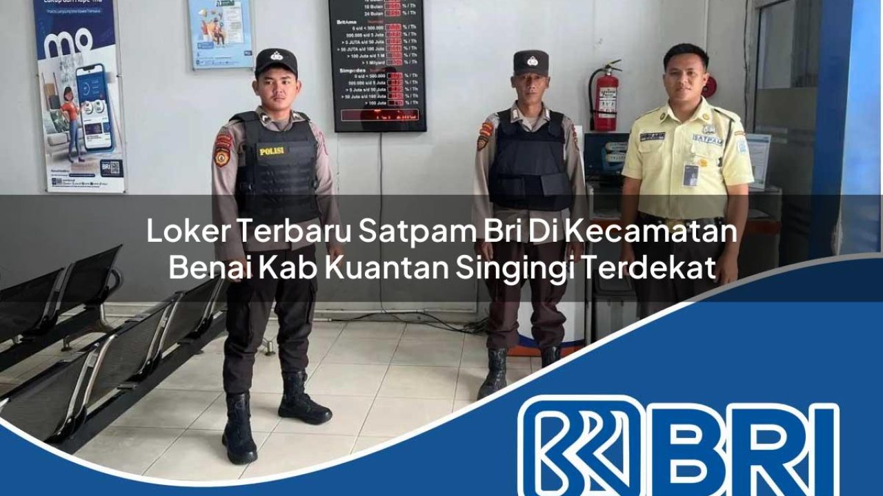 loker terbaru satpam bri di kecamatan benai kab kuantan singingi terdekat 1754370516