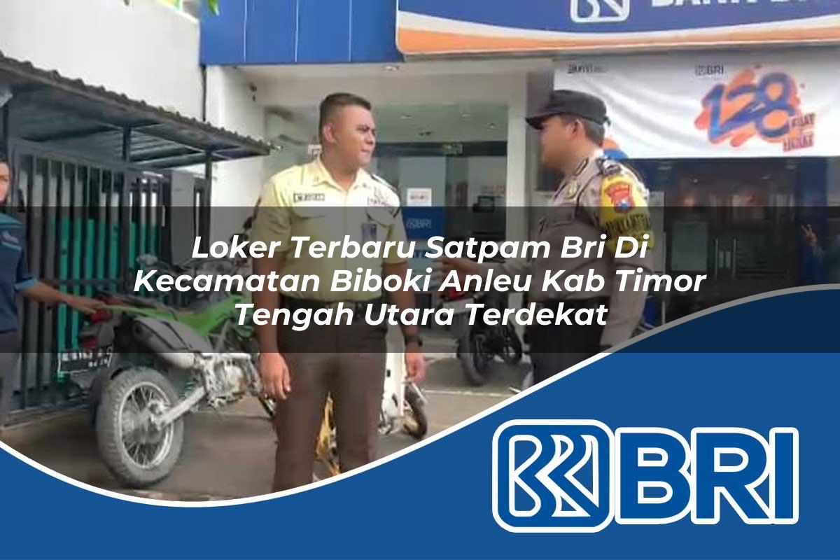 loker terbaru satpam bri di kecamatan biboki anleu kab timor tengah utara terdekat 1754069574