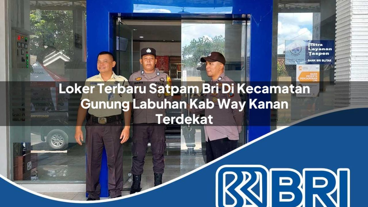 loker terbaru satpam bri di kecamatan gunung labuhan kab way kanan terdekat 1754427397