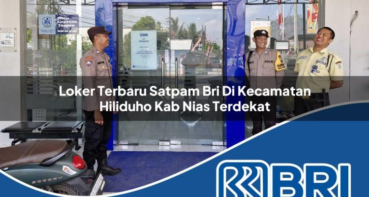 loker terbaru satpam bri di kecamatan hiliduho kab nias terdekat 1754506265