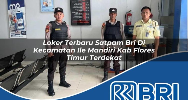 loker terbaru satpam bri di kecamatan ile mandiri kab flores timur terdekat 1754322036