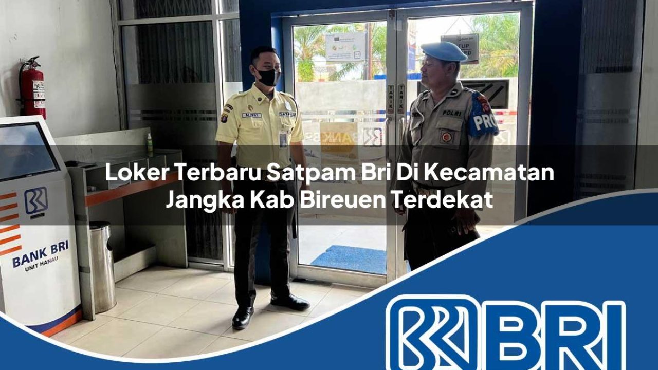 loker terbaru satpam bri di kecamatan jangka kab bireuen terdekat 1754488598