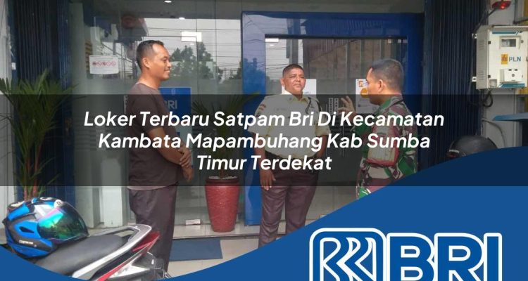 loker terbaru satpam bri di kecamatan kambata mapambuhang kab sumba timur terdekat 1754303915