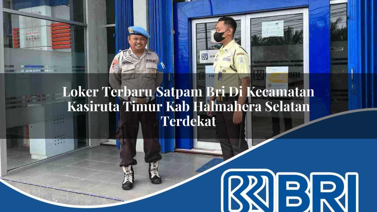 loker-terbaru-satpam-bri-di-kecamatan-kasiruta-timur-kab-halmahera-selatan-terdekat-1754426917.jpg loker terbaru satpam bri di kecamatan kasiruta timur kab halmahera selatan terdekat 1754426917