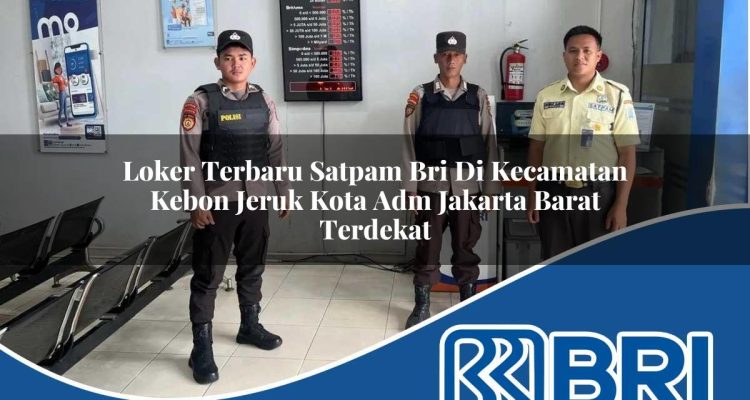 loker terbaru satpam bri di kecamatan kebon jeruk kota adm jakarta barat terdekat 1754213817