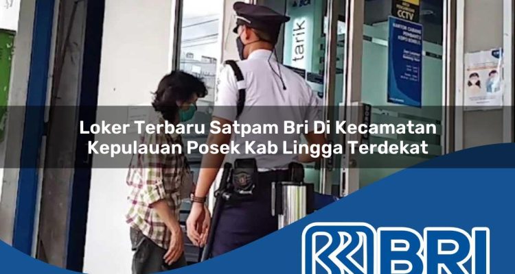 loker terbaru satpam bri di kecamatan kepulauan posek kab lingga terdekat 1754197616
