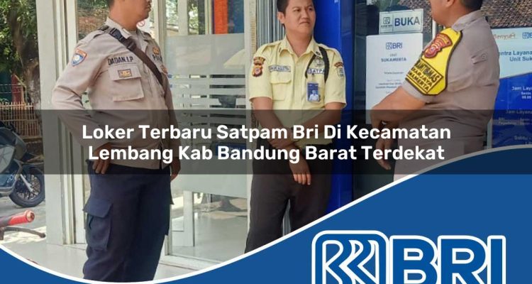 loker terbaru satpam bri di kecamatan lembang kab bandung barat terdekat 1754511998