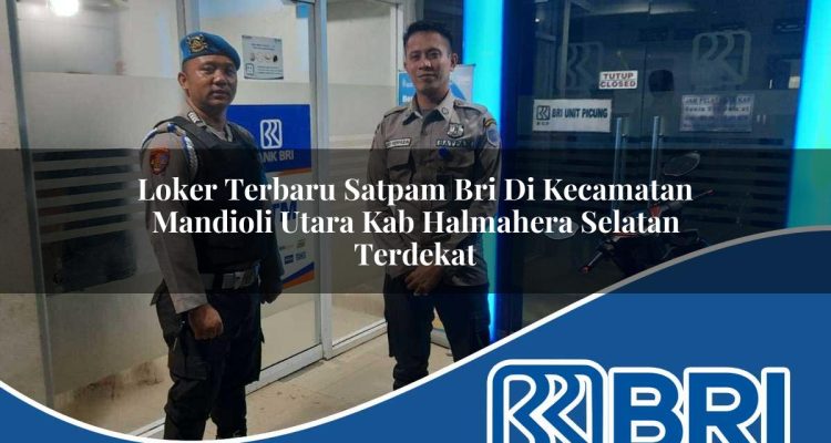 loker terbaru satpam bri di kecamatan mandioli utara kab halmahera selatan terdekat 1754359112