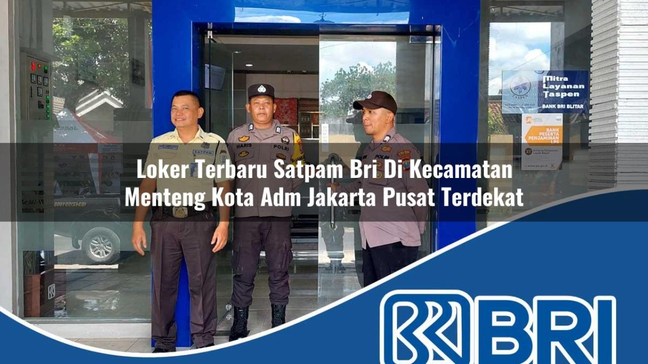 loker terbaru satpam bri di kecamatan menteng kota adm jakarta pusat terdekat 1754173220