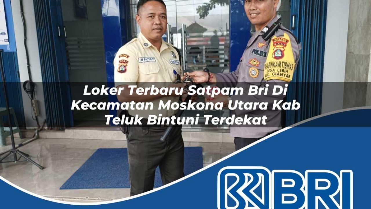 loker-terbaru-satpam-bri-di-kecamatan-moskona-utara-kab-teluk-bintuni-terdekat-1754182017.jpg loker terbaru satpam bri di kecamatan moskona utara kab teluk bintuni terdekat 1754182017