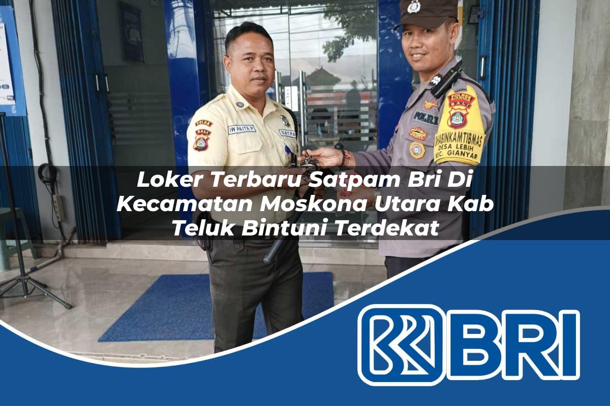 loker terbaru satpam bri di kecamatan moskona utara kab teluk bintuni terdekat 1754182017