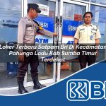 loker terbaru satpam bri di kecamatan pahunga lodu kab sumba timur terdekat 1754026000