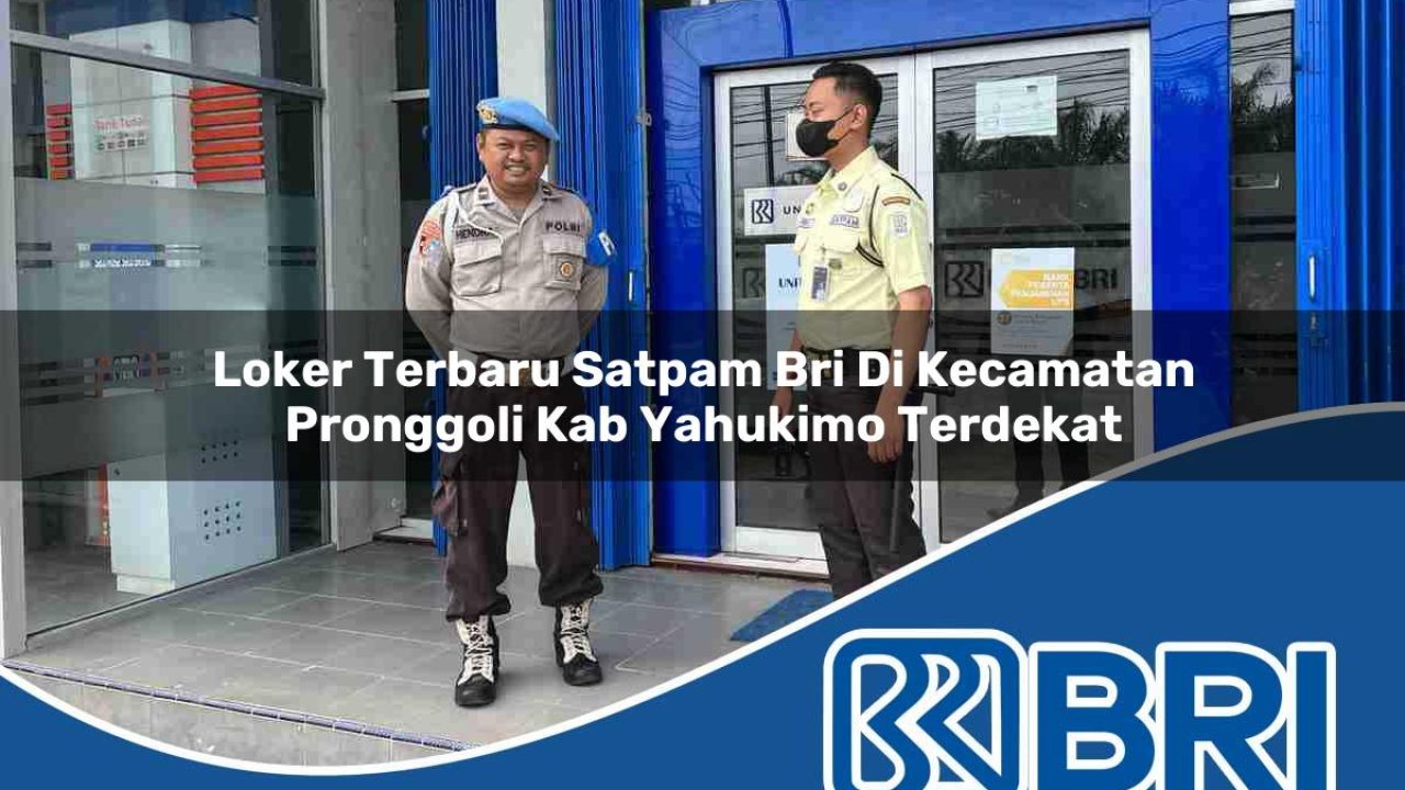 loker terbaru satpam bri di kecamatan pronggoli kab yahukimo terdekat 1754409878