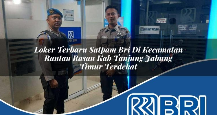 loker terbaru satpam bri di kecamatan rantau rasau kab tanjung jabung timur terdekat 1754543323