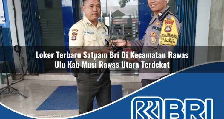 loker terbaru satpam bri di kecamatan rawas ulu kab musi rawas utara terdekat 1754385983