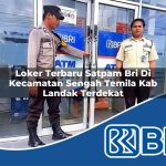 loker terbaru satpam bri di kecamatan sengah temila kab landak terdekat 1754158861