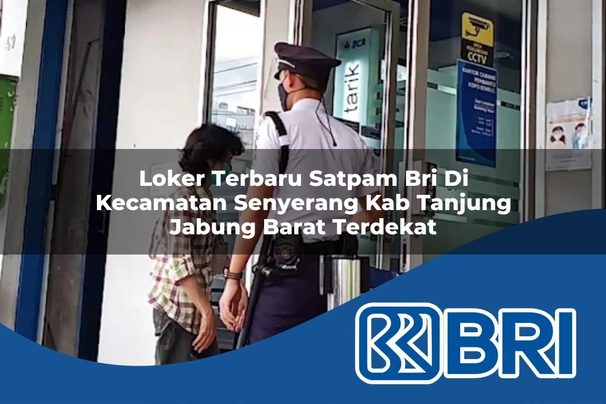 loker terbaru satpam bri di kecamatan senyerang kab tanjung jabung barat terdekat 1754194145