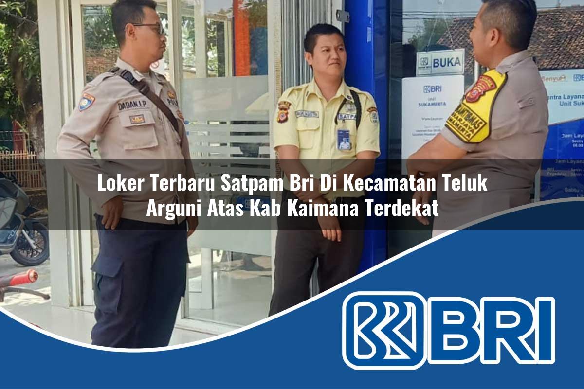 loker terbaru satpam bri di kecamatan teluk arguni atas kab kaimana terdekat 1754037651