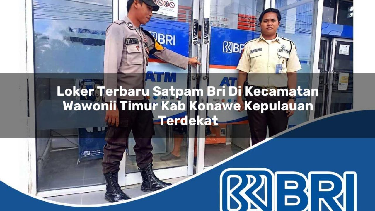 loker terbaru satpam bri di kecamatan wawonii timur kab konawe kepulauan terdekat 1754229908