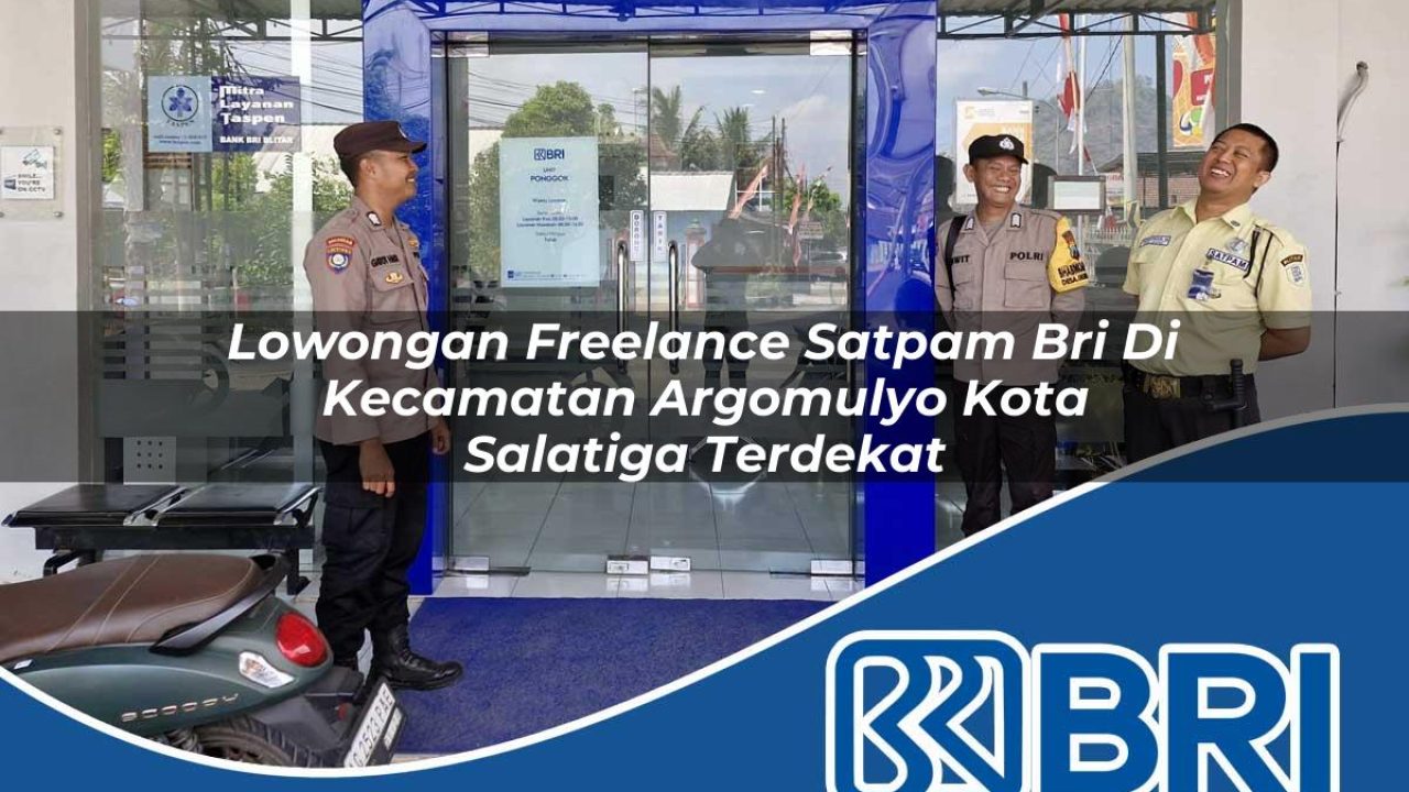 lowongan freelance satpam bri di kecamatan argomulyo kota salatiga terdekat 1754309198