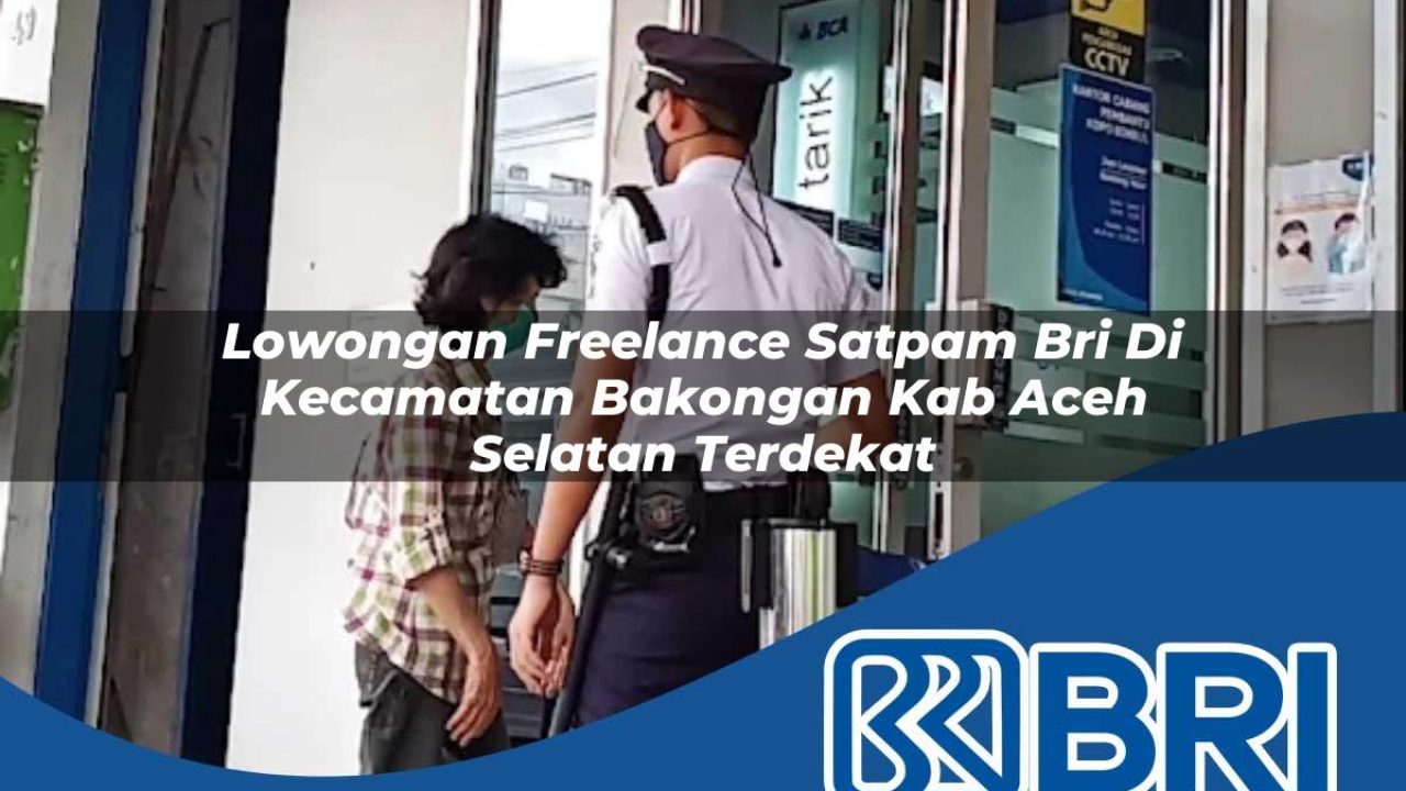 lowongan freelance satpam bri di kecamatan bakongan kab aceh selatan terdekat 1754451379