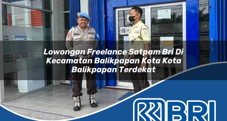 lowongan freelance satpam bri di kecamatan balikpapan kota kota balikpapan terdekat 1754509952