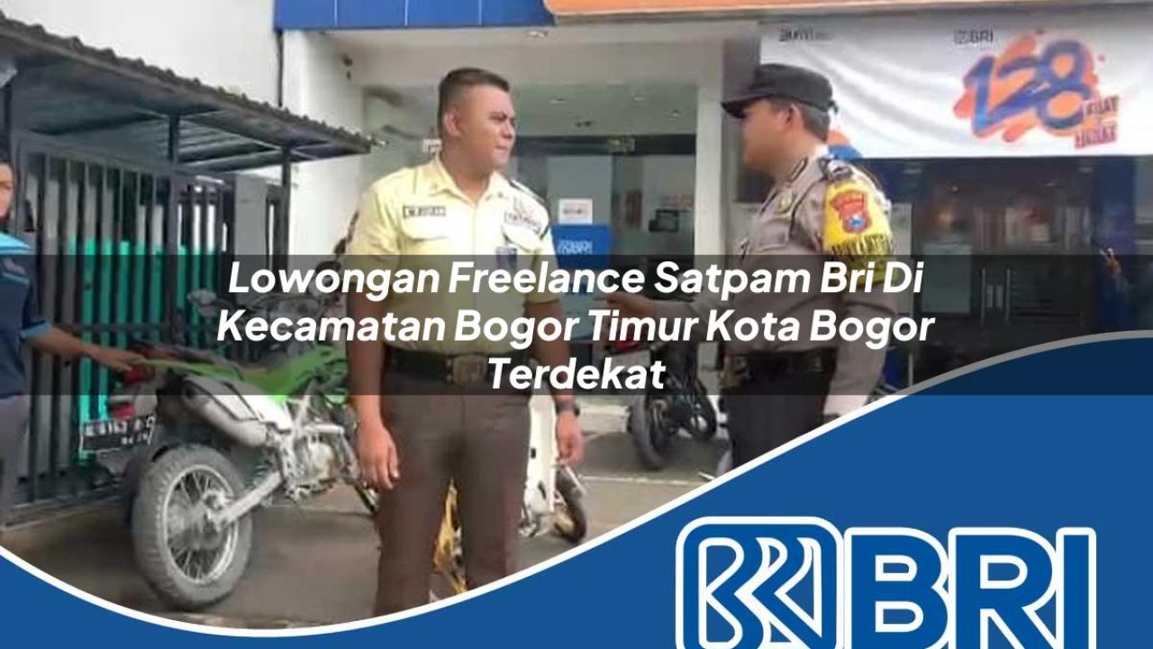 lowongan freelance satpam bri di kecamatan bogor timur kota bogor terdekat 1754496622